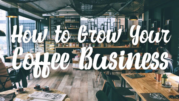 How to Grow your Coffee Business